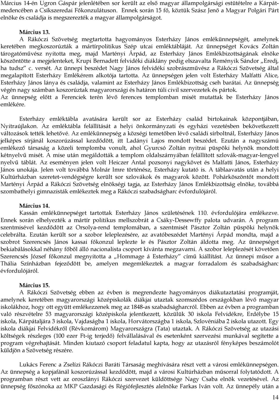 A Rákóczi Szövetség megtartotta hagyományos Esterházy János emlékünnepségét, amelynek keretében megkoszorúzták a mártírpolitikus Szép utcai emléktábláját.