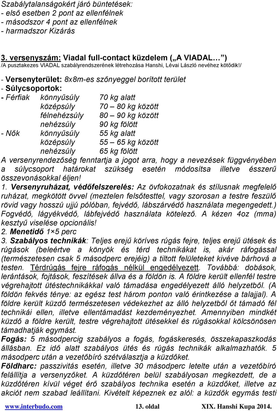 / - Versenyterület: 8x8m-es szőnyeggel borított terület - Súlycsoportok: - Férfiak könnyűsúly 70 kg alatt középsúly 70 80 kg között félnehézsúly 80 90 kg között nehézsúly 90 kg fölött - Nők