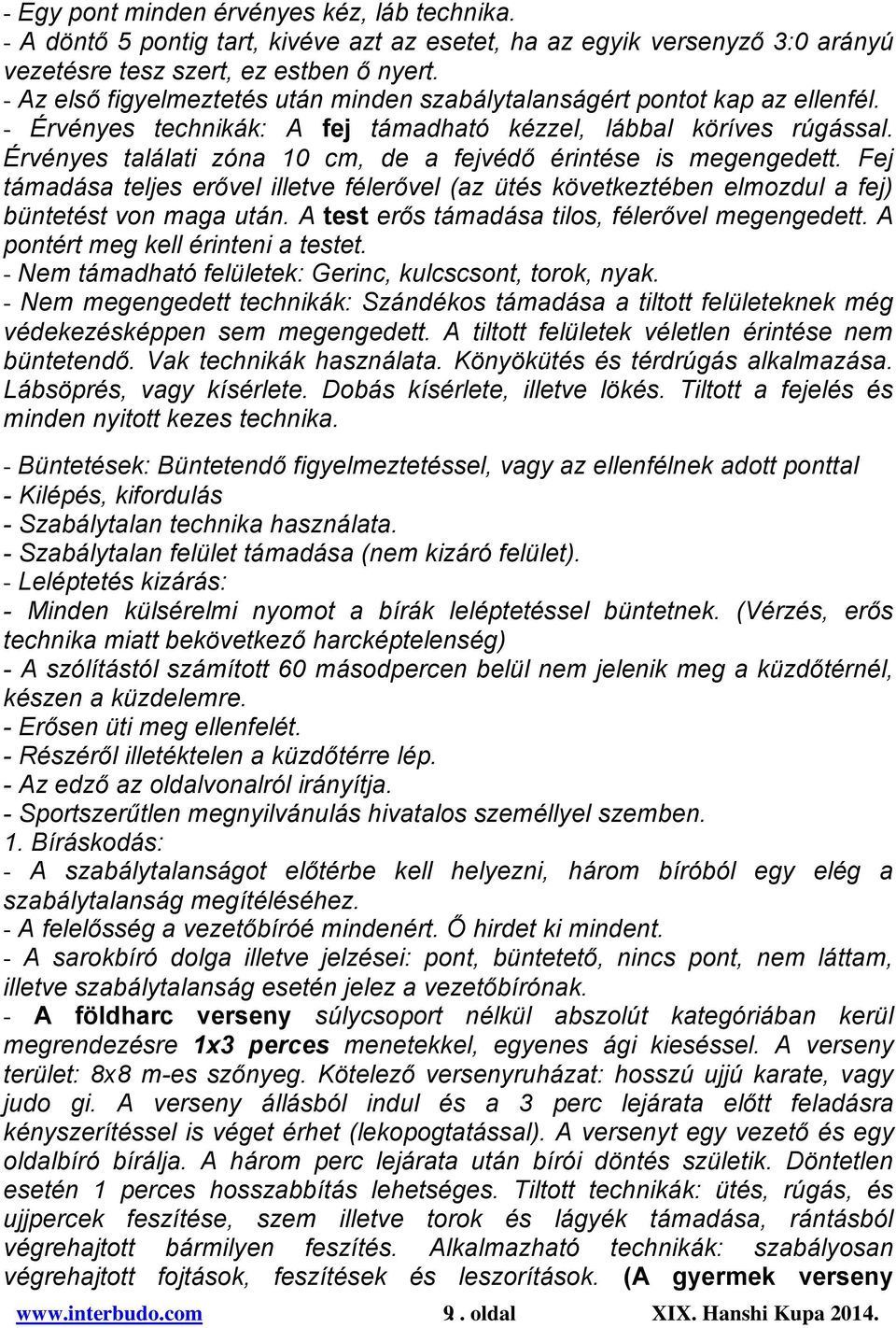 Érvényes találati zóna 10 cm, de a fejvédő érintése is megengedett. Fej támadása teljes erővel illetve félerővel (az ütés következtében elmozdul a fej) büntetést von maga után.