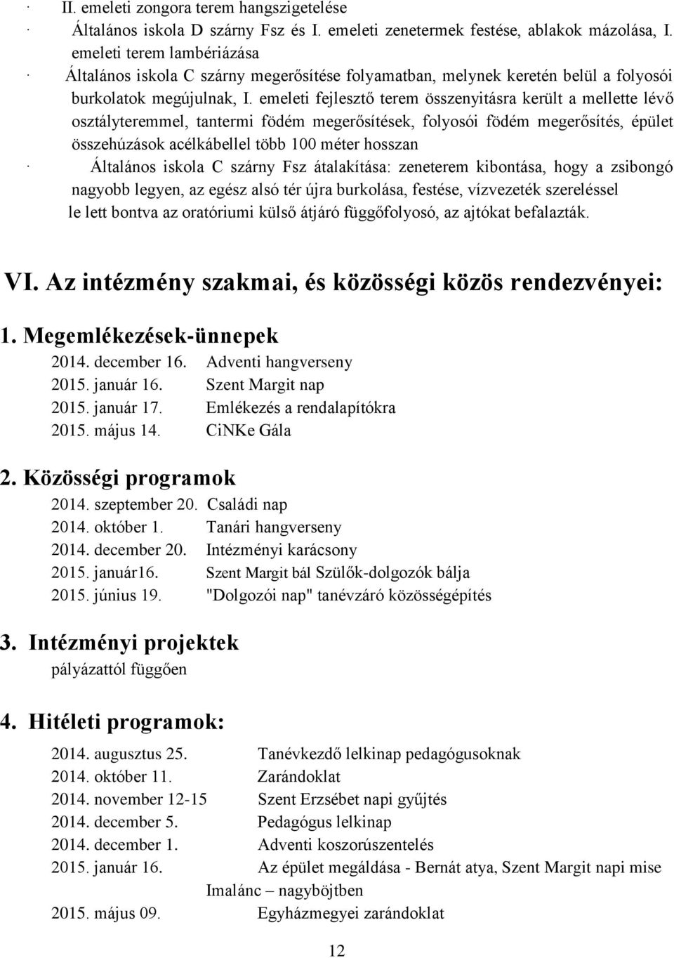emeleti fejlesztő terem összenyitásra került a mellette lévő osztályteremmel, tantermi födém megerősítések, folyosói födém megerősítés, épület összehúzások acélkábellel több 100 méter hosszan
