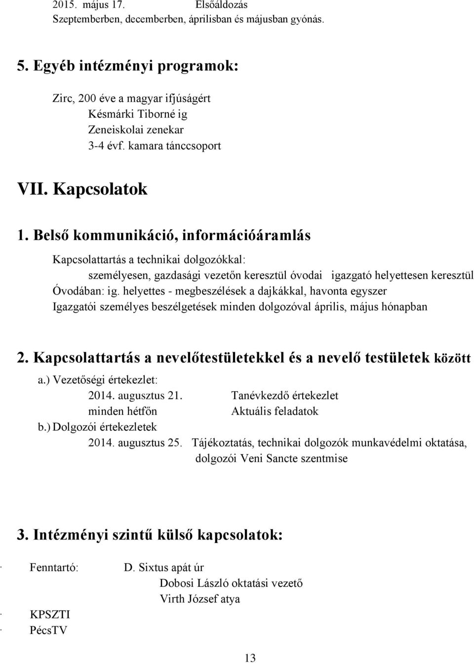 Belső kommunikáció, információáramlás Kapcsolattartás a technikai dolgozókkal: személyesen, gazdasági vezetőn keresztül óvodai igazgató helyettesen keresztül Óvodában: ig.