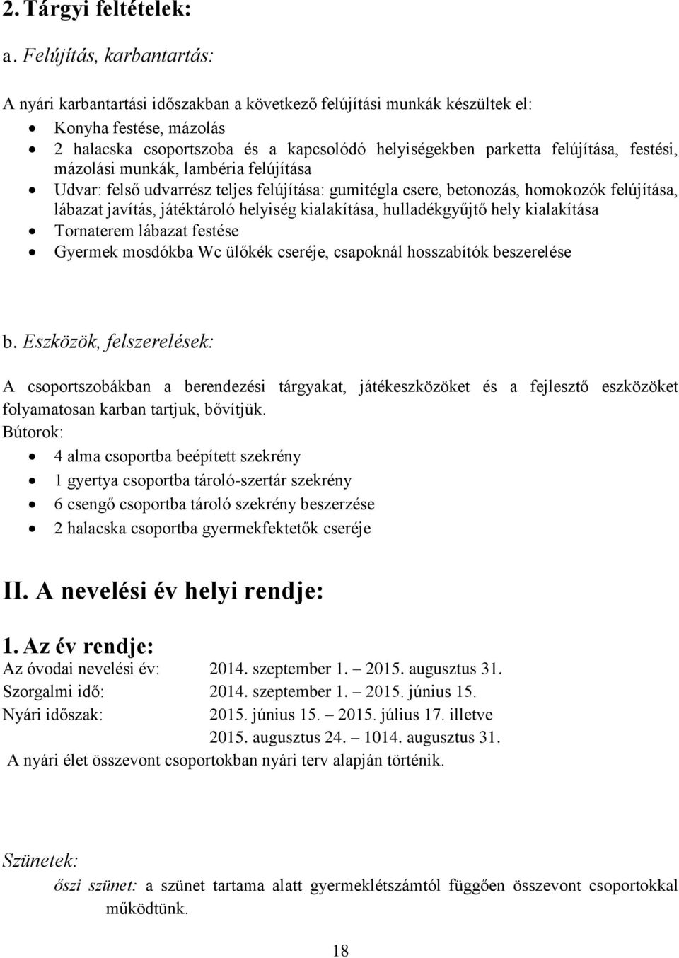 felújítása, festési, mázolási munkák, lambéria felújítása Udvar: felső udvarrész teljes felújítása: gumitégla csere, betonozás, homokozók felújítása, lábazat javítás, játéktároló helyiség