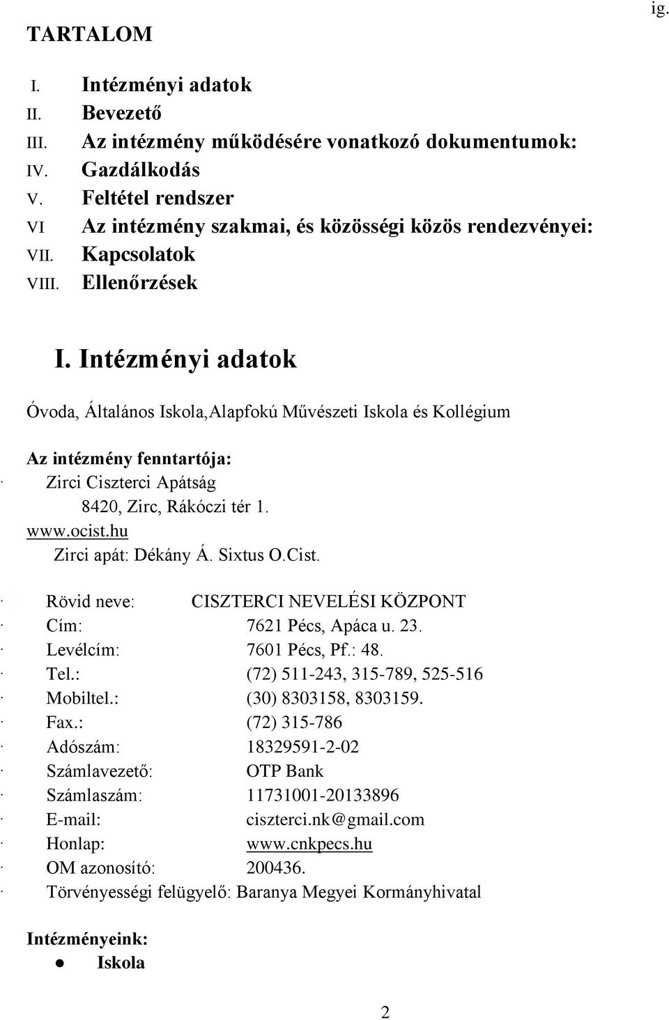 ocist.hu Zirci apát: Dékány Á. Sixtus O.Cist. Rövid neve: CISZTERCI NEVELÉSI KÖZPONT Cím: 7621 Pécs, Apáca u. 23. Levélcím: 7601 Pécs, Pf.: 48. Tel.: (72) 511-243, 315-789, 525-516 Mobiltel.