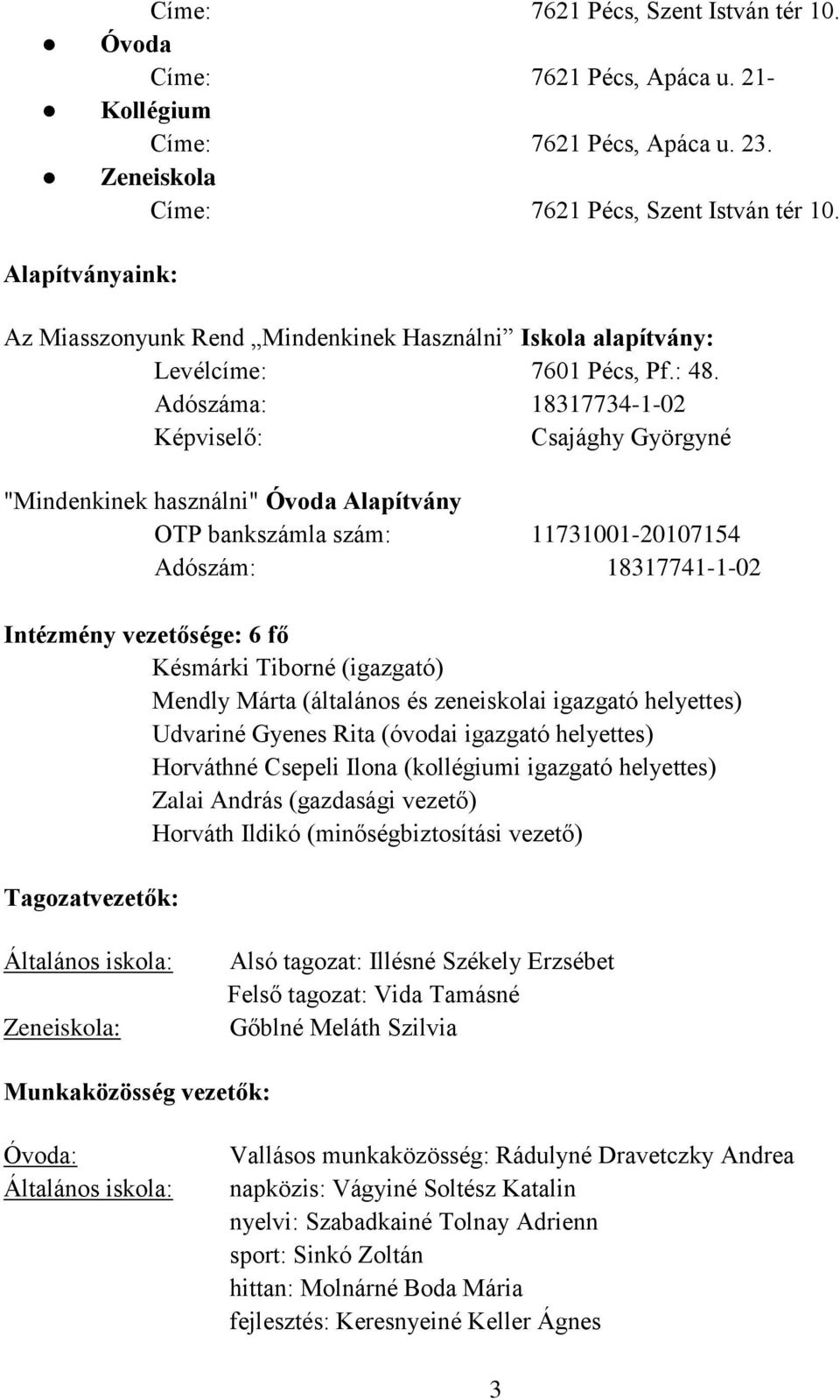 Adószáma: 18317734-1-02 Képviselő: Csajághy Györgyné "Mindenkinek használni" Óvoda Alapítvány OTP bankszámla szám: 11731001-20107154 Adószám: 18317741-1-02 Intézmény vezetősége: 6 fő Késmárki Tiborné