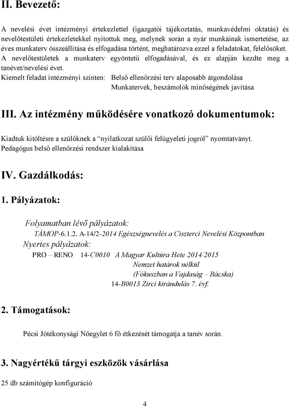 A nevelőtestületek a munkaterv egyöntetű elfogadásával, és ez alapján kezdte meg a tanévet/nevelési évet.