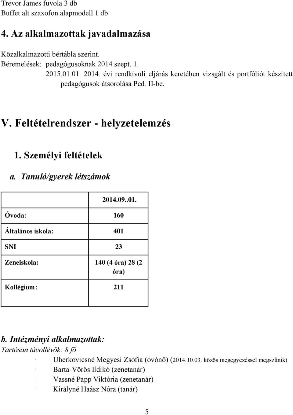 Tanuló/gyerek létszámok 2014.09..01. Óvoda: 160 Általános iskola: 401 SNI 23 Zeneiskola: 140 (4 óra) 28 (2 óra) Kollégium: 211 b.