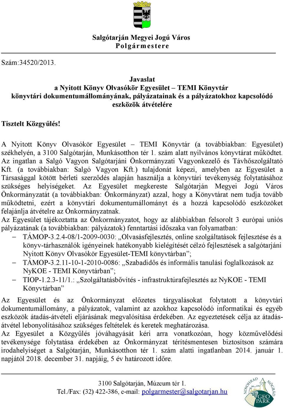 A Nyitott Könyv Olvasókör Egyesület TEMI Könyvtár (a továbbiakban: Egyesület) székhelyén, a 3100 Salgótarján, Munkásotthon tér 1. szám alatt nyilvános könyvtárat működtet.