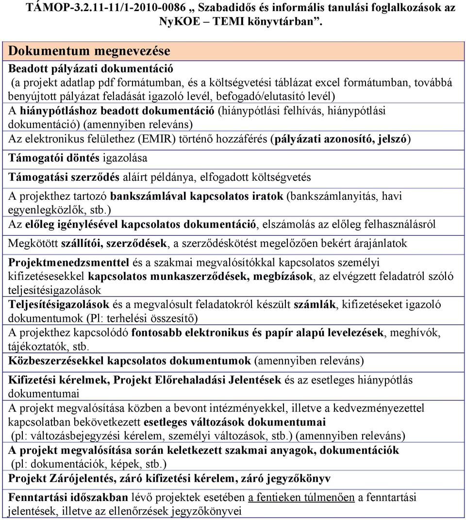 befogadó/elutasító levél) A hiánypótláshoz beadott dokumentáció (hiánypótlási felhívás, hiánypótlási dokumentáció) (amennyiben releváns) Az elektronikus felülethez (EMIR) történő hozzáférés