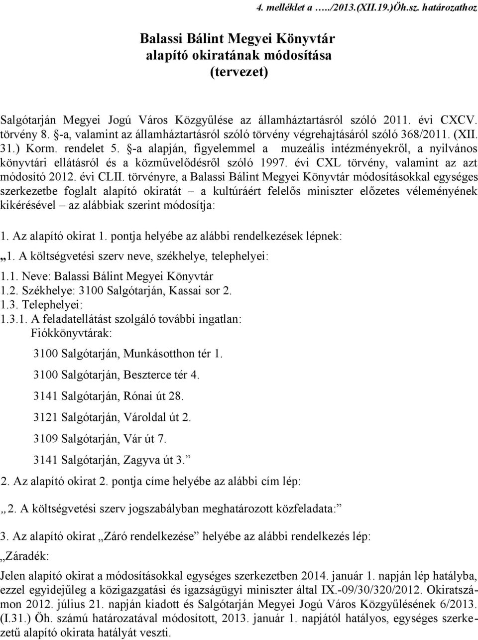 -a alapján, figyelemmel a muzeális intézményekről, a nyilvános könyvtári ellátásról és a közművelődésről szóló 1997. évi CXL törvény, valamint az azt módosító 2012. évi CLII.