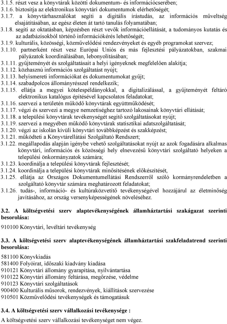 segíti az oktatásban, képzésben részt vevők információellátását, a tudományos kutatás és az adatbázisokból történő információkérés lehetőségét; 3.1.9.