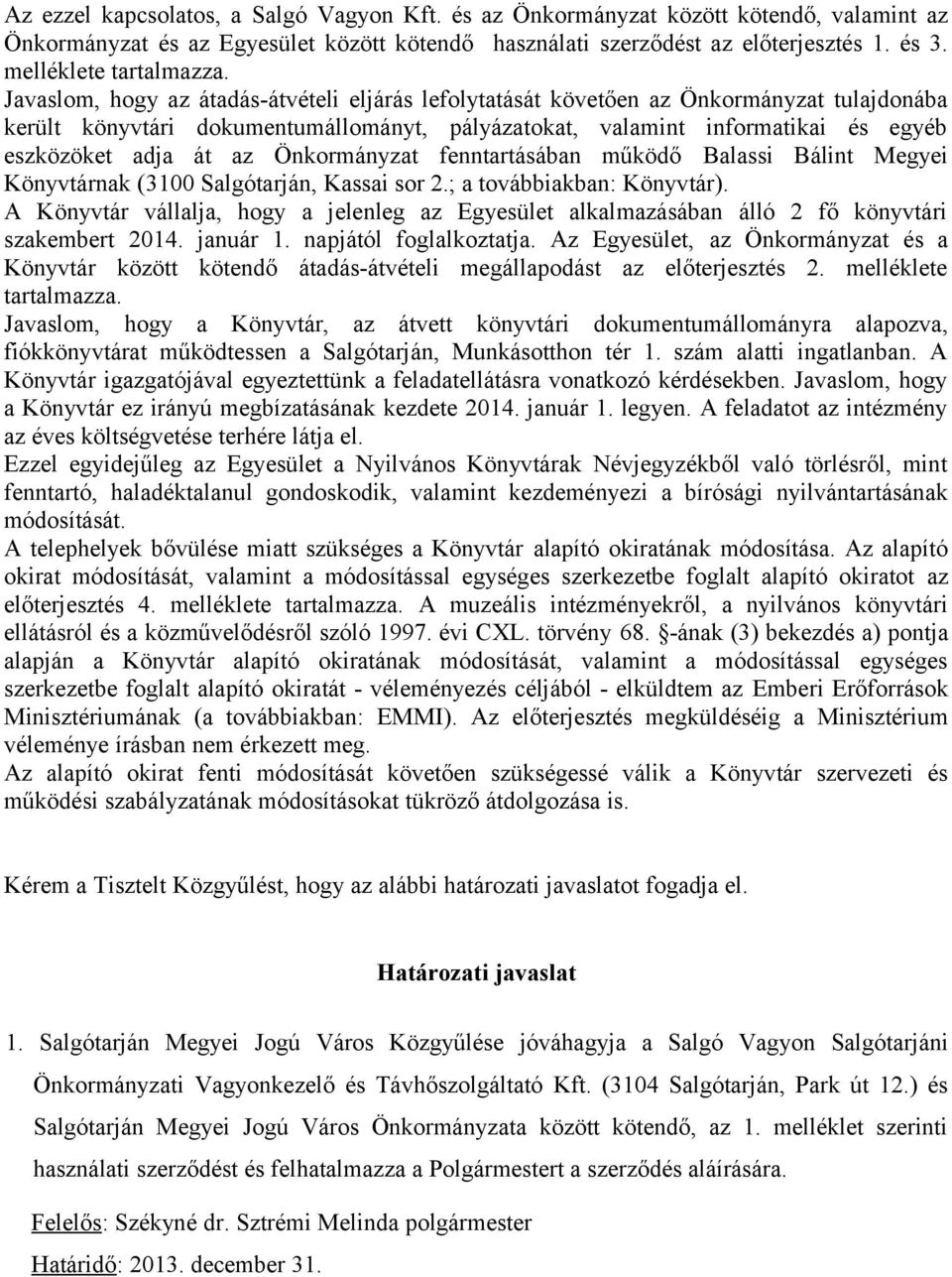 Javaslom, hogy az átadás-átvételi eljárás lefolytatását követően az Önkormányzat tulajdonába került könyvtári dokumentumállományt, pályázatokat, valamint informatikai és egyéb eszközöket adja át az