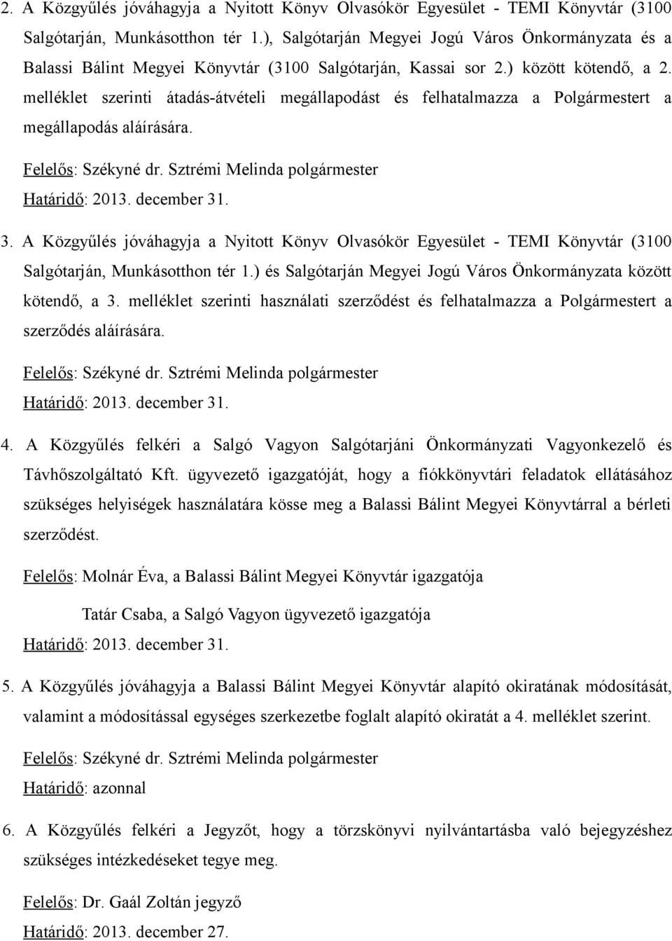 melléklet szerinti átadás-átvételi megállapodást és felhatalmazza a Polgármestert a megállapodás aláírására. Felelős: Székyné dr. Sztrémi Melinda polgármester Határidő: 2013. december 31