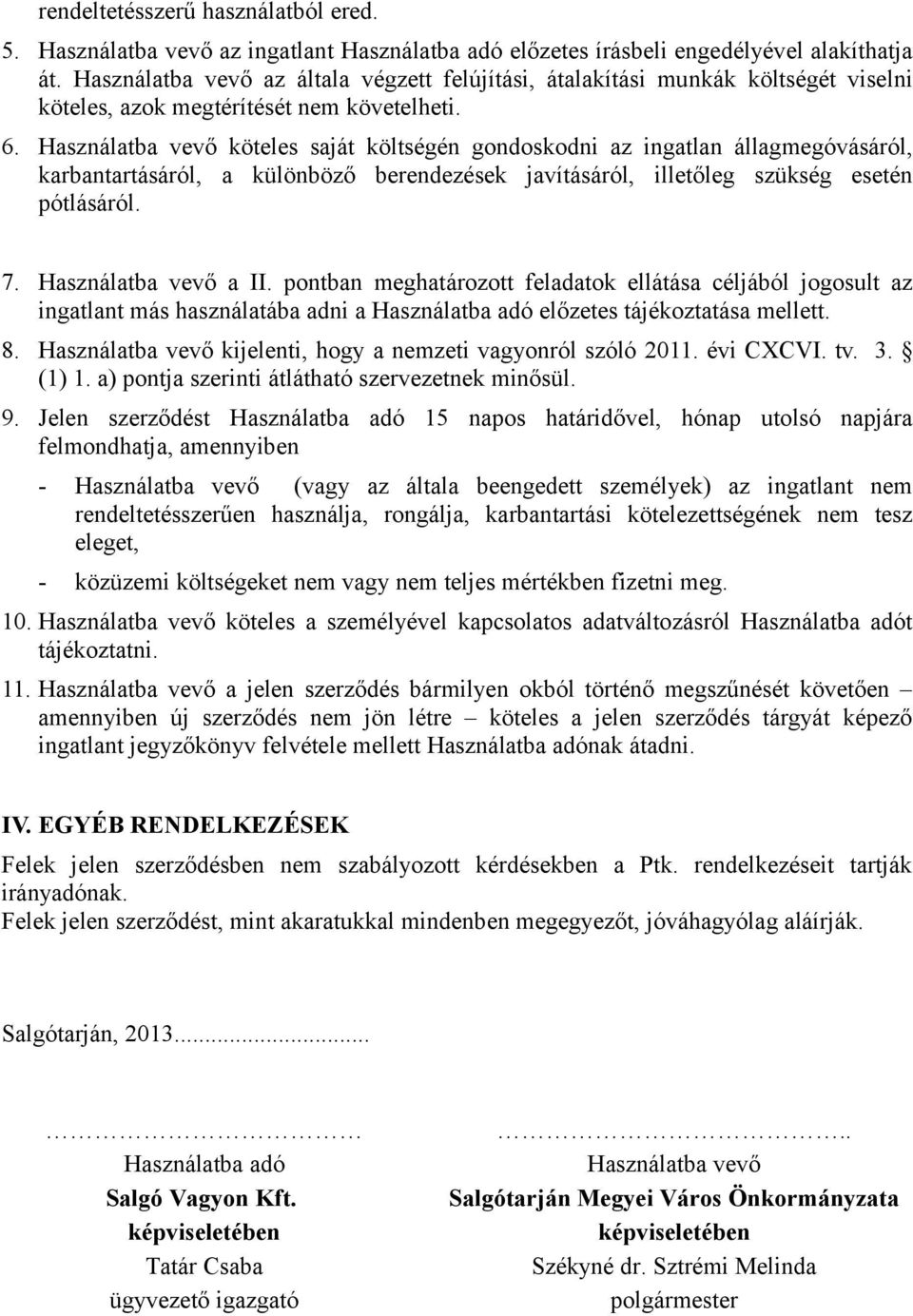 Használatba vevő köteles saját költségén gondoskodni az ingatlan állagmegóvásáról, karbantartásáról, a különböző berendezések javításáról, illetőleg szükség esetén pótlásáról. 7.