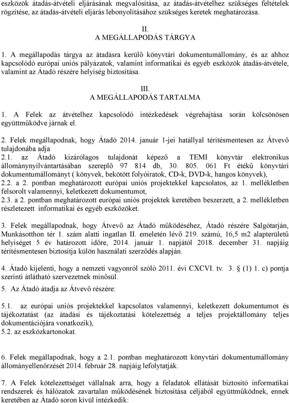 A megállapodás tárgya az átadásra kerülő könyvtári dokumentumállomány, és az ahhoz kapcsolódó európai uniós pályázatok, valamint informatikai és egyéb eszközök átadás-átvétele, valamint az Átadó