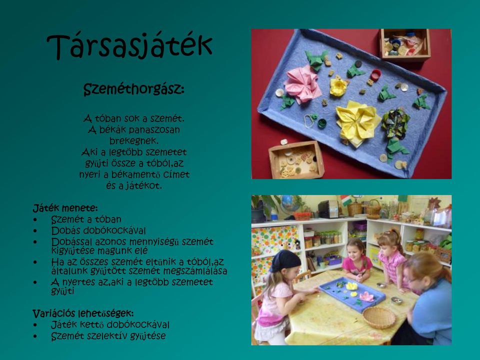 Játék menete: Szemét a tóban Dobás dobókockával Dobással azonos mennyiségű szemét kigyűjtése magunk elé Ha az