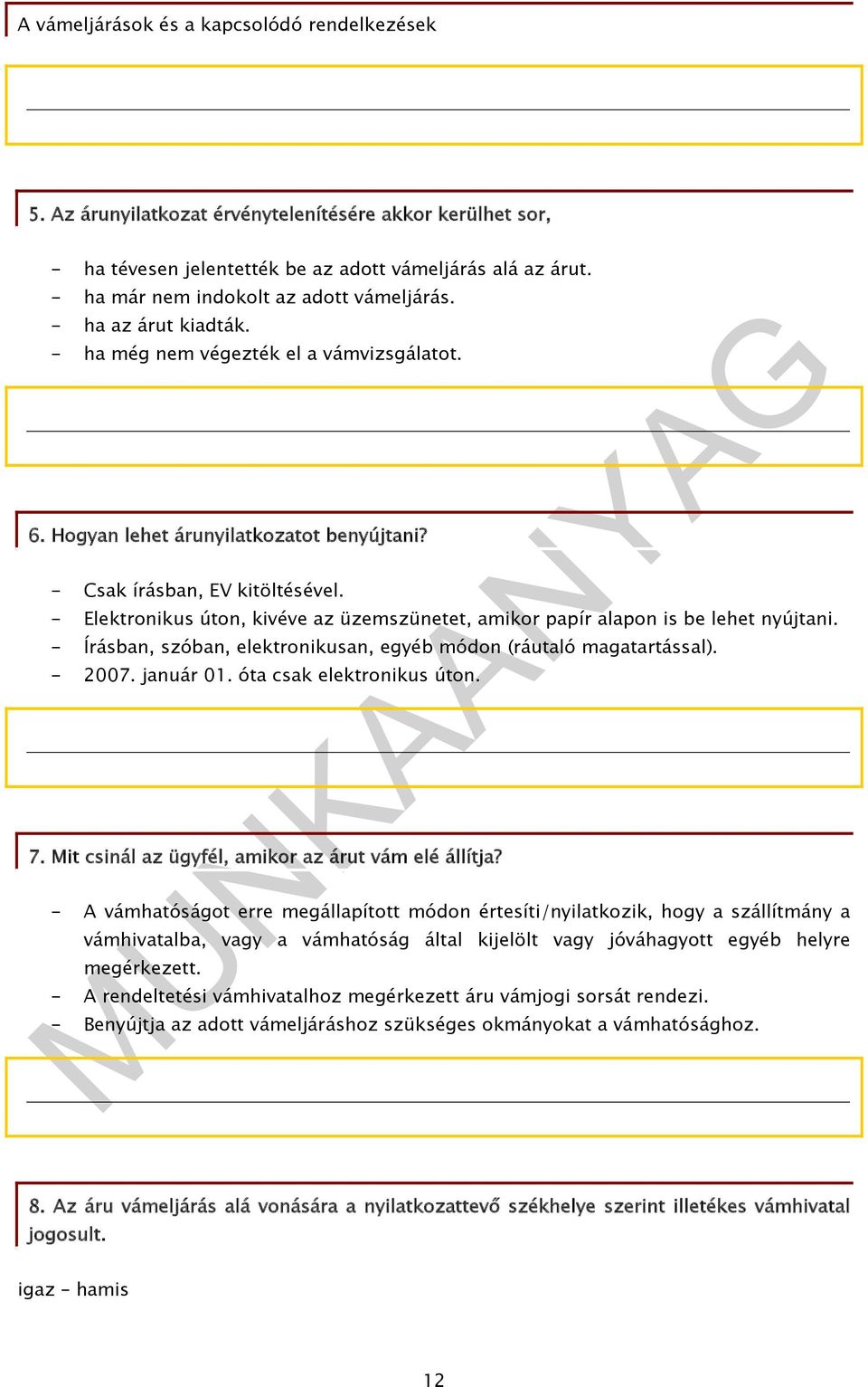 - Elektronikus úton, kivéve az üzemszünetet, amikor papír alapon is be lehet nyújtani. - Írásban, szóban, elektronikusan, egyéb módon (ráutaló magatartással). - 2007. január 01.