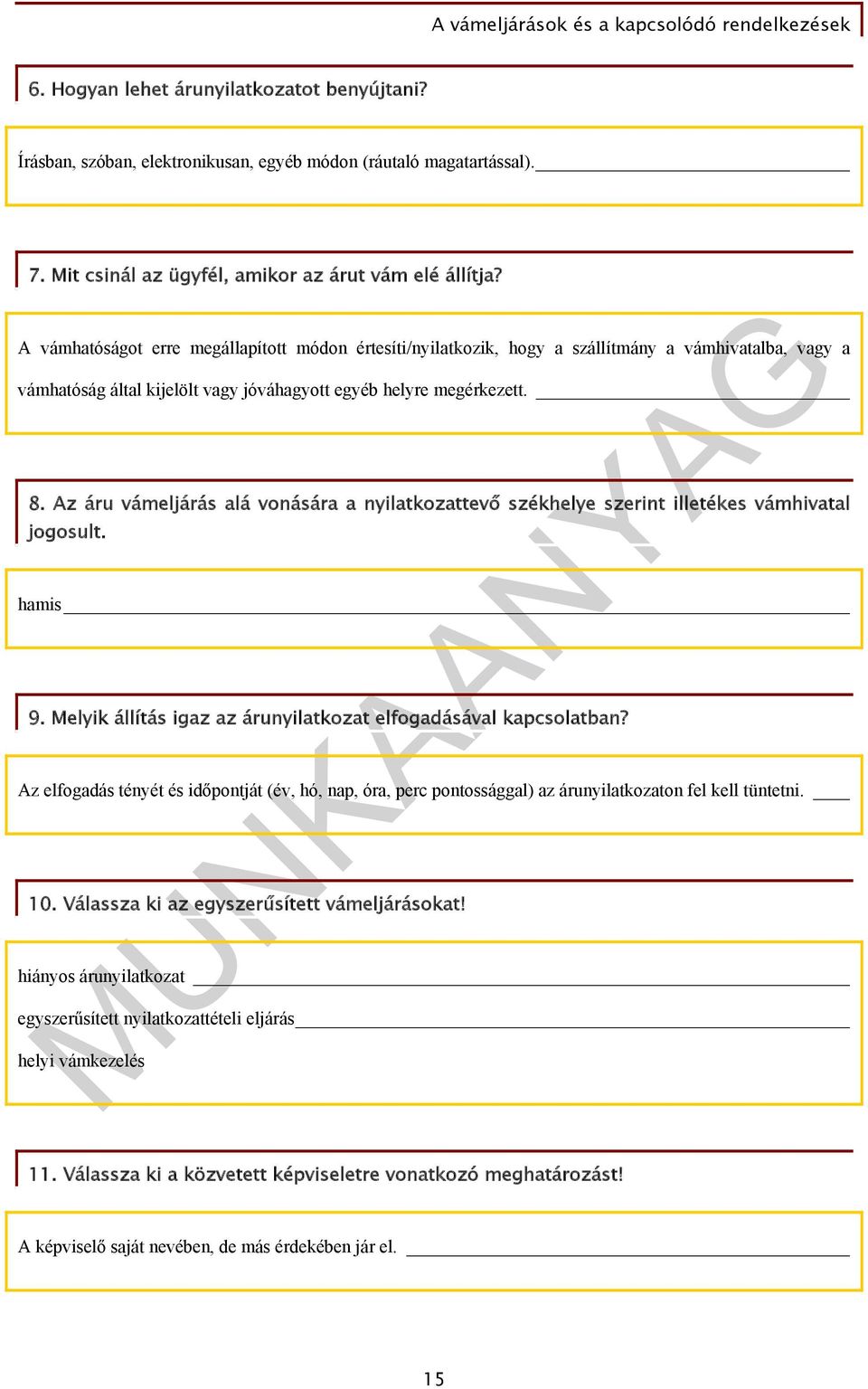 Az áru vámeljárás alá vonására a nyilatkozattevő székhelye szerint illetékes vámhivatal jogosult. hamis 9. Melyik állítás igaz az árunyilatkozat elfogadásával kapcsolatban?