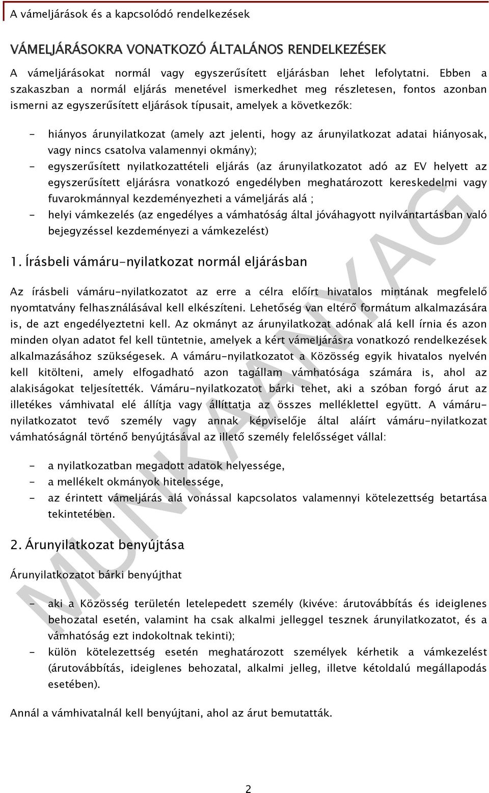 jelenti, hogy az árunyilatkozat adatai hiányosak, vagy nincs csatolva valamennyi okmány); - egyszerűsített nyilatkozattételi eljárás (az árunyilatkozatot adó az EV helyett az egyszerűsített eljárásra