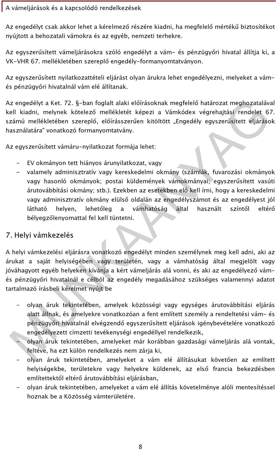 Az egyszerűsített nyilatkozattételi eljárást olyan árukra lehet engedélyezni, melyeket a vám- és pénzügyőri hivatalnál vám elé állítanak. Az engedélyt a Ket. 72.