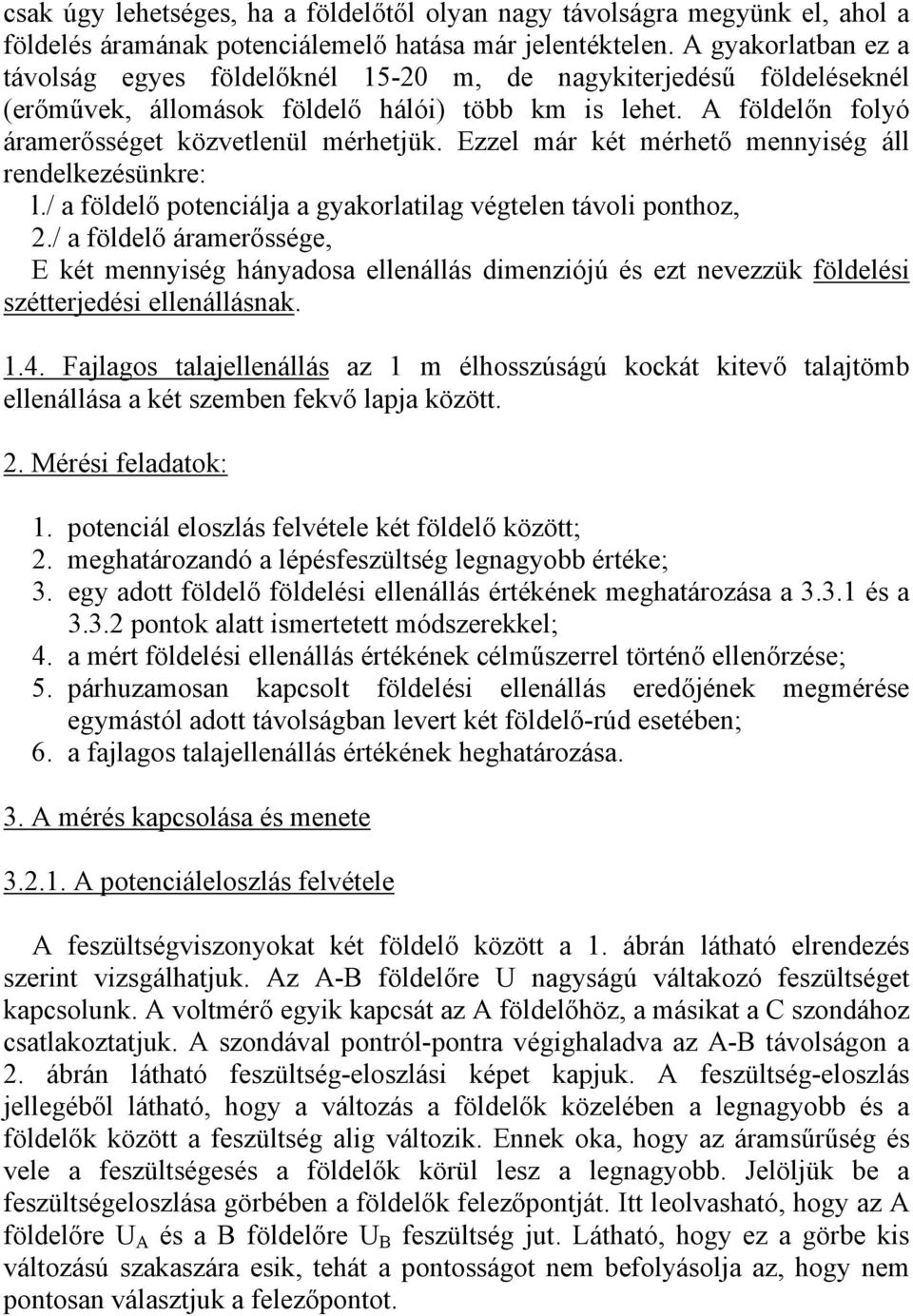 Ezzel már két mérhető mennyiség áll rendelkezésünkre: l./ a földelő potenciálja a gyakorlatilag végtelen távoli ponthoz, 2.