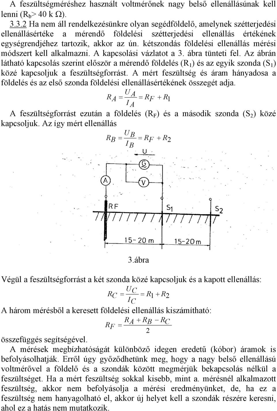 kétszondás földelési ellenállás mérési módszert kell alkalmazni. A kapcsolási vázlatot a 3. ábra tünteti fel.