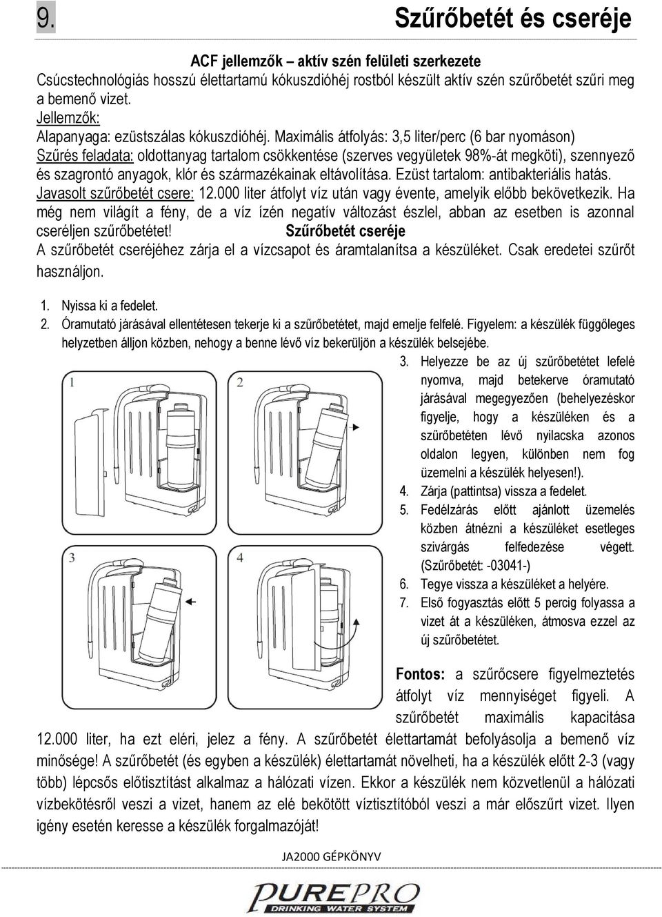 Maximális átfolyás: 3,5 liter/perc (6 bar nyomáson) Szűrés feladata: oldottanyag tartalom csökkentése (szerves vegyületek 98%-át megköti), szennyező és szagrontó anyagok, klór és származékainak