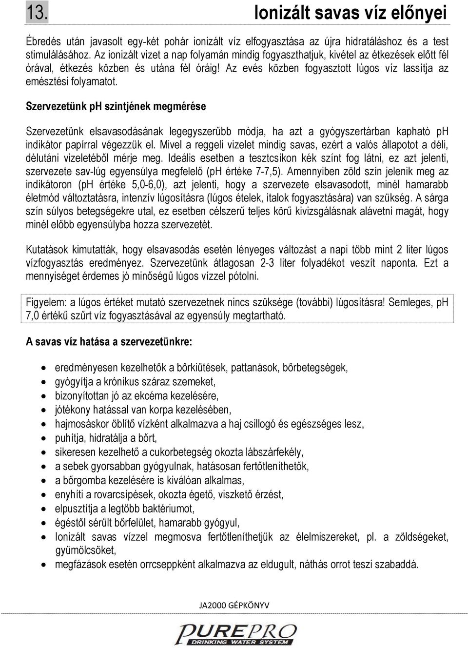 Szervezetünk ph szintjének megmérése Szervezetünk elsavasodásának legegyszerűbb módja, ha azt a gyógyszertárban kapható ph indikátor papírral végezzük el.