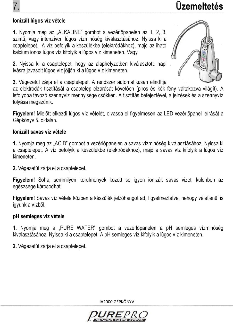 Nyissa ki a csaptelepet, hogy az alaphelyzetben kiválasztott, napi ivásra javasolt lúgos víz jöjjön ki a lúgos víz kimeneten. 3. Végezetül zárja el a csaptelepet.