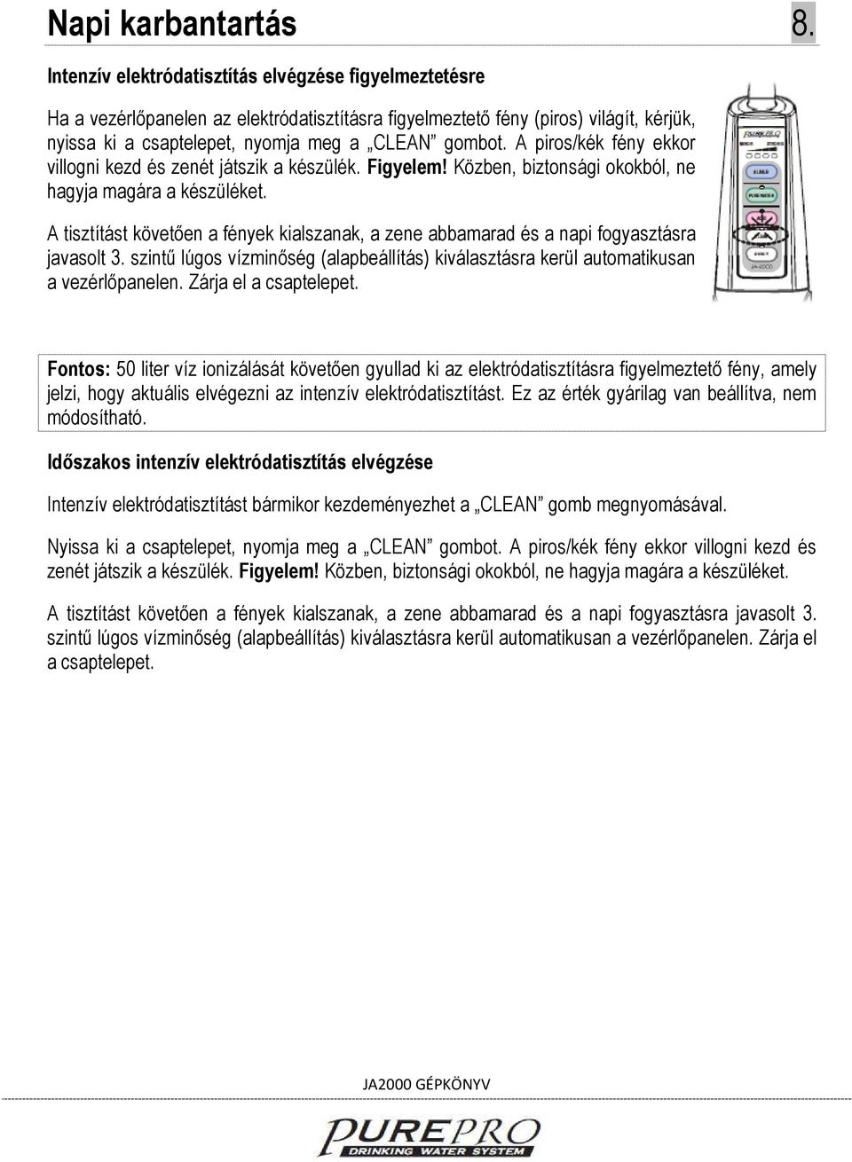 A piros/kék fény ekkor villogni kezd és zenét játszik a készülék. Figyelem! Közben, biztonsági okokból, ne hagyja magára a készüléket.