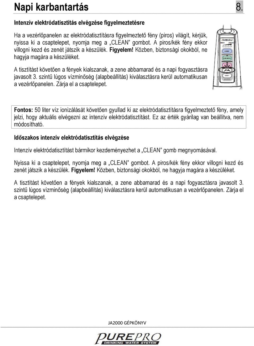 A piros/kék fény ekkor villogni kezd és zenét játszik a készülék. Figyelem! Közben, biztonsági okokból, ne hagyja magára a készüléket.