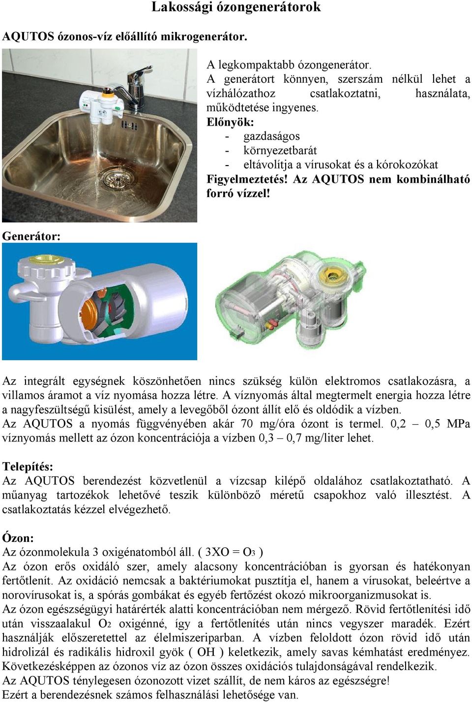 Előnyök: - gazdaságos - környezetbarát - eltávolítja a vírusokat és a kórokozókat Figyelmeztetés! Az AQUTOS nem kombinálható forró vízzel!