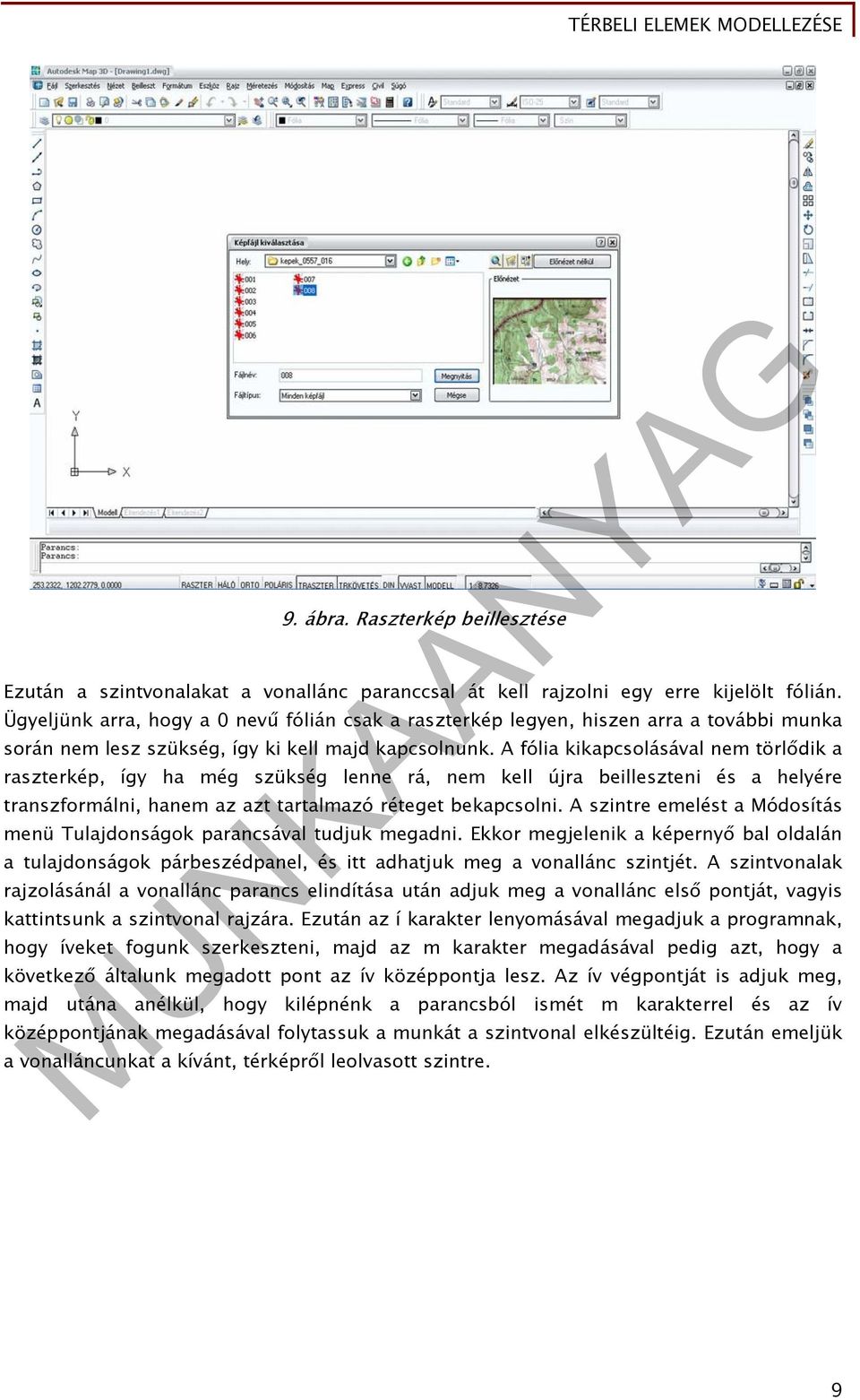 A fólia kikapcsolásával nem törlődik a raszterkép, így ha még szükség lenne rá, nem kell újra beilleszteni és a helyére transzformálni, hanem az azt tartalmazó réteget bekapcsolni.