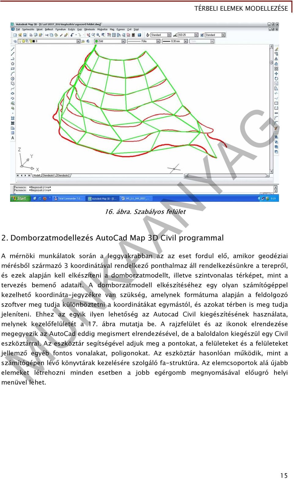 rendelkezésünkre a terepről, és ezek alapján kell elkészíteni a domborzatmodellt, illetve szintvonalas térképet, mint a tervezés bemenő adatait.