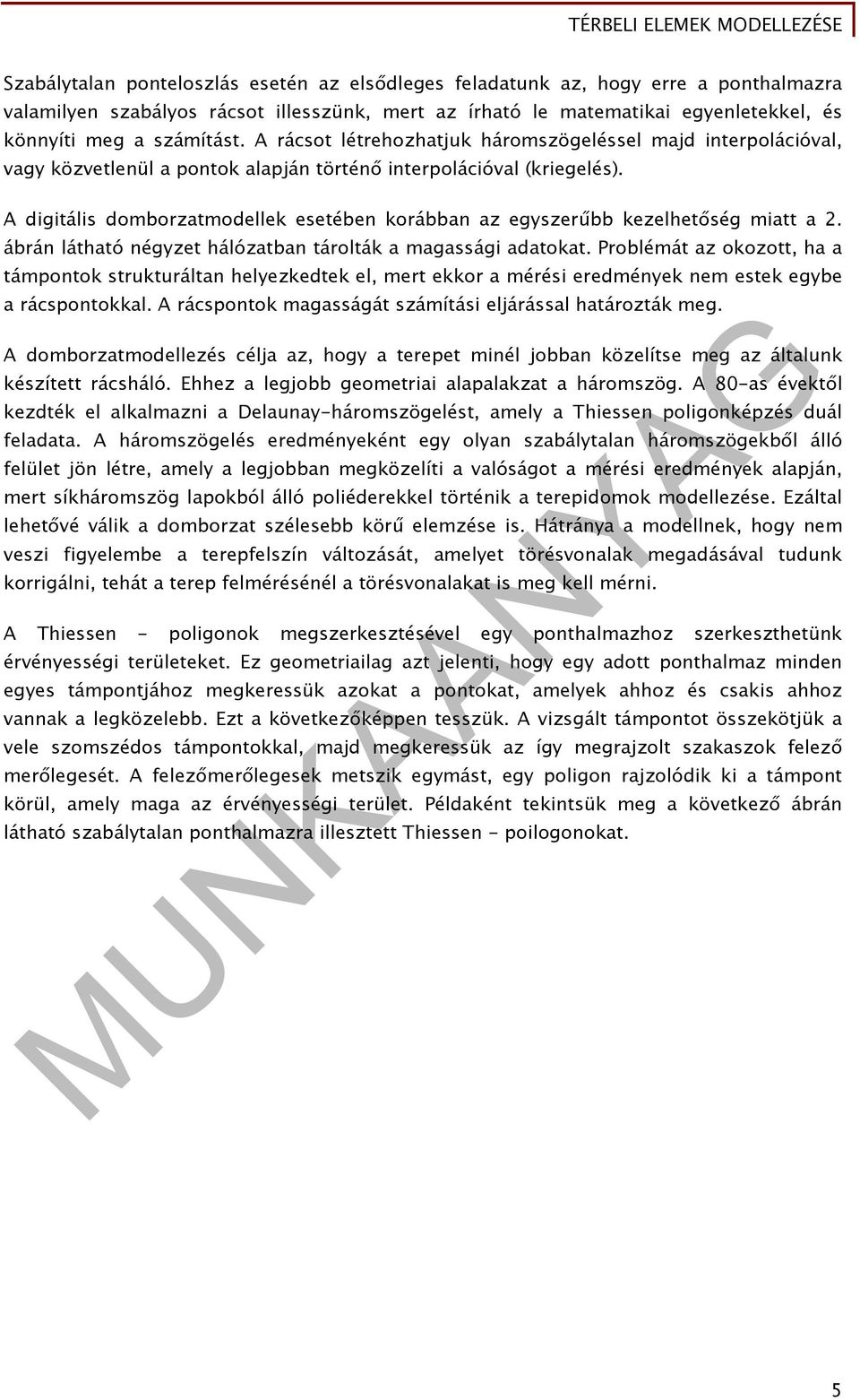 A digitális domborzatmodellek esetében korábban az egyszerűbb kezelhetőség miatt a 2. ábrán látható négyzet hálózatban tárolták a magassági adatokat.