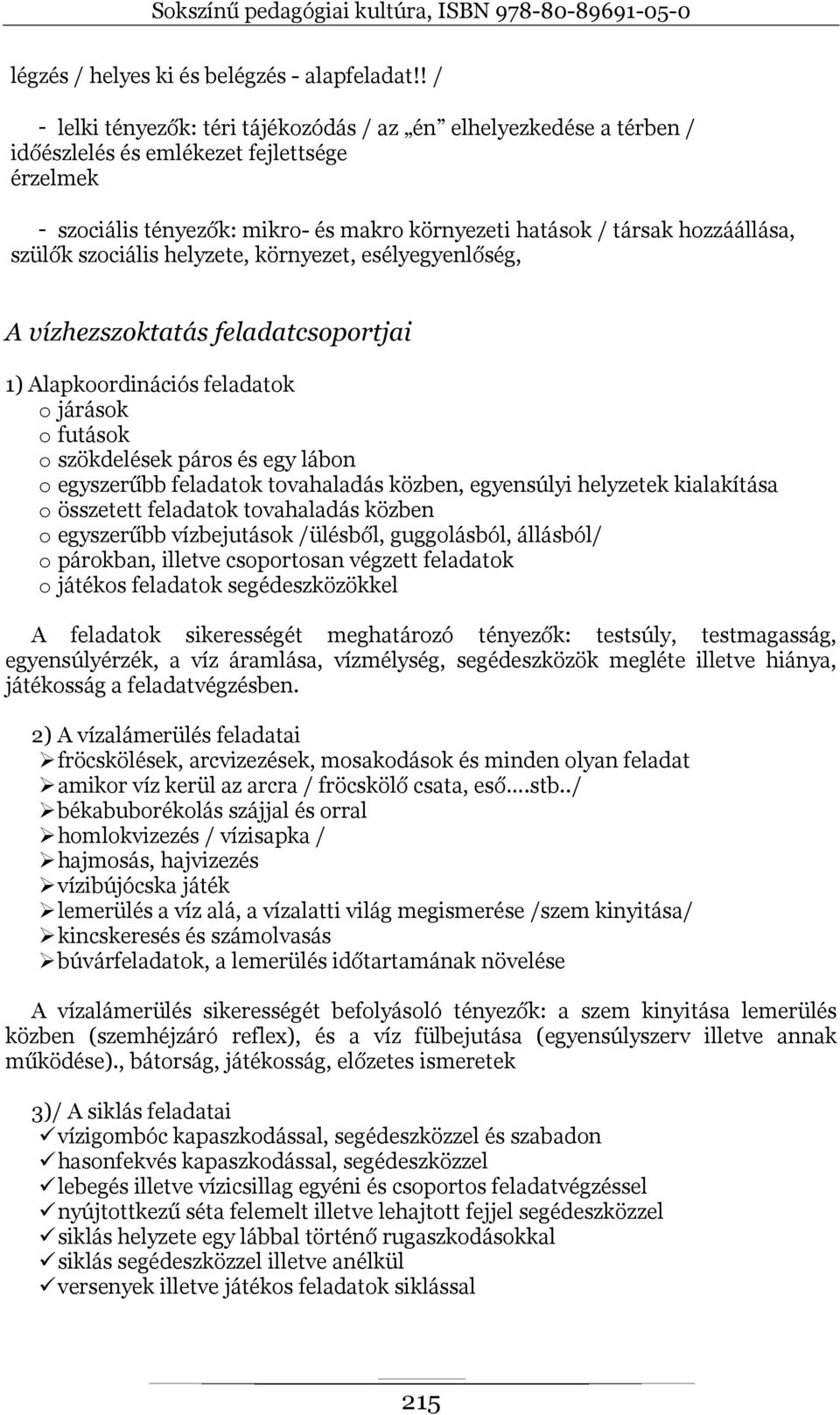 szülők szociális helyzete, környezet, esélyegyenlőség, A vízhezszoktatás feladatcsoportjai 1) Alapkoordinációs feladatok o járások o futások o szökdelések páros és egy lábon o egyszerűbb feladatok