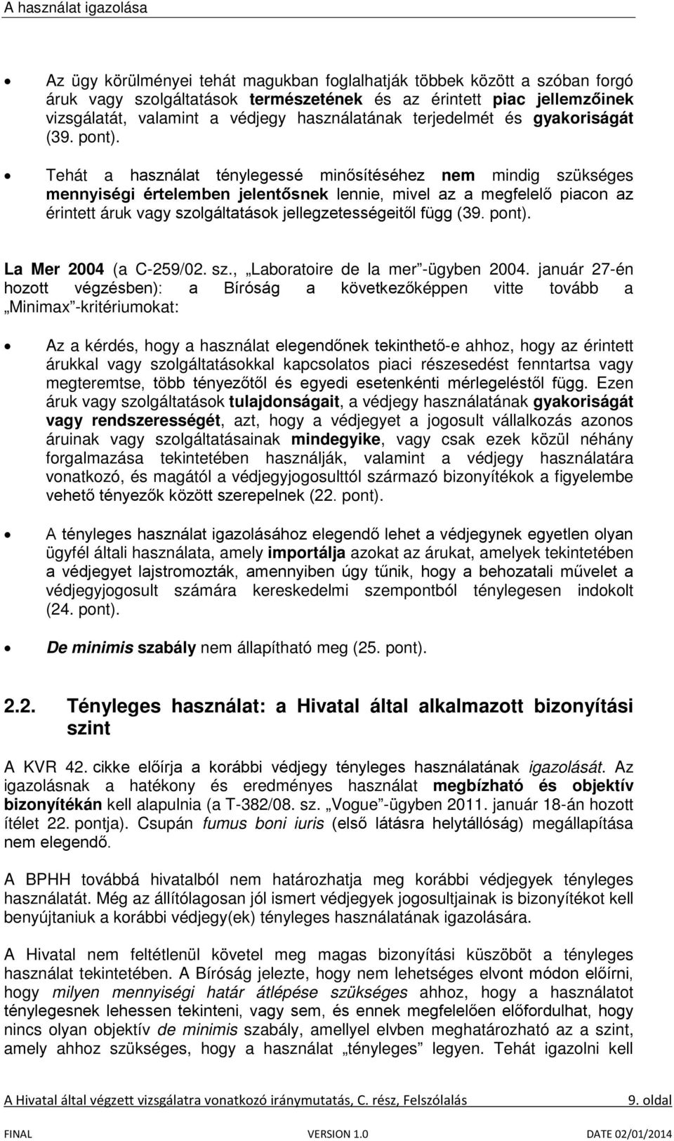Tehát a használat ténylegessé minősítéséhez nem mindig szükséges mennyiségi értelemben jelentősnek lennie, mivel az a megfelelő piacon az érintett áruk vagy szolgáltatások jellegzetességeitől függ