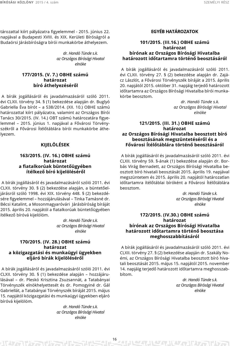 ) OBHE számú tal kiírt pályázatra, valamint az Országos Bírói Tanács 30/2015. (IV. 14.) OBT számú ára figyelemmel 2015. június 1.
