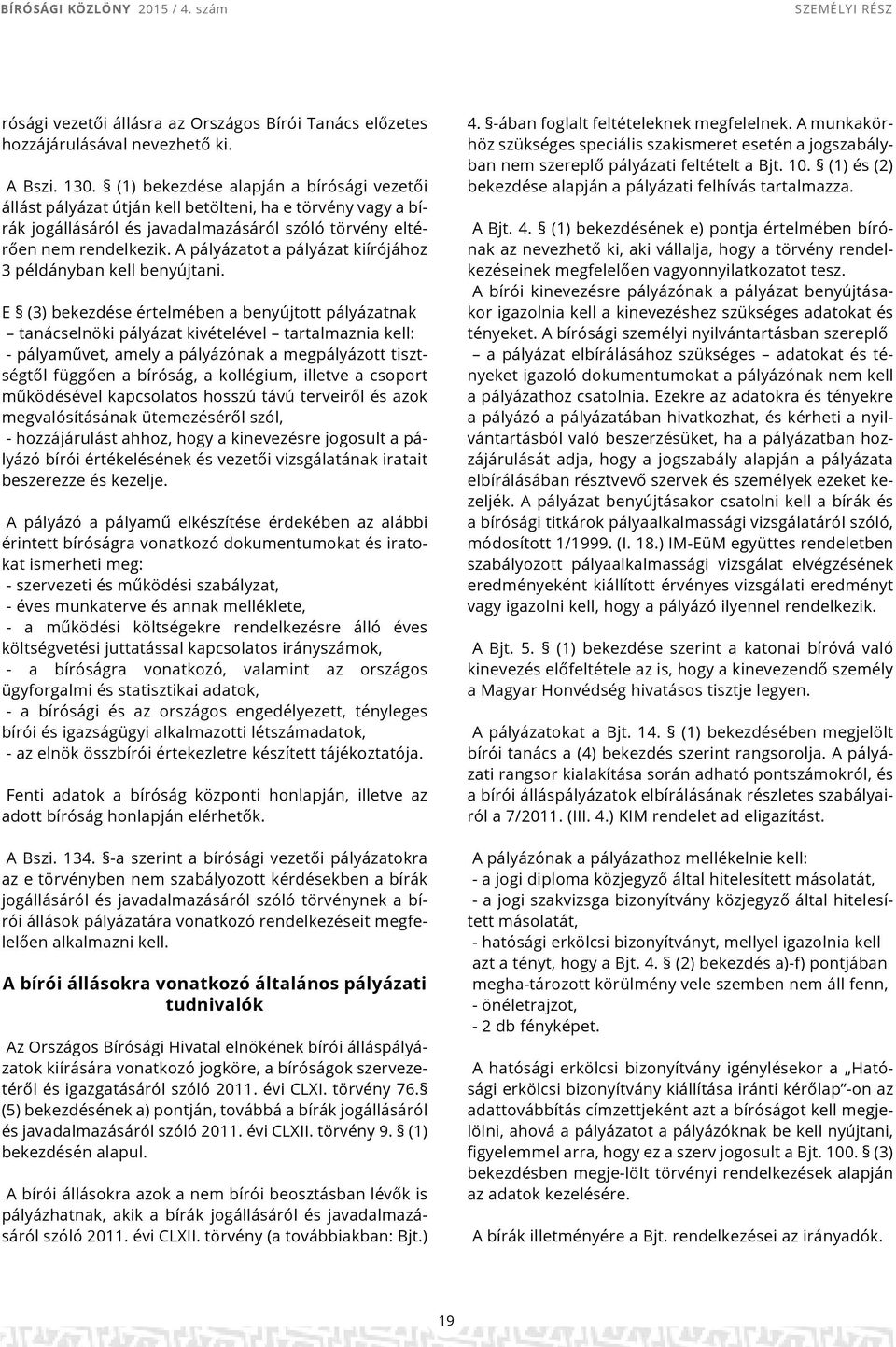 A pályázatot a pályázat kiírójához 3 példányban kell benyújtani.