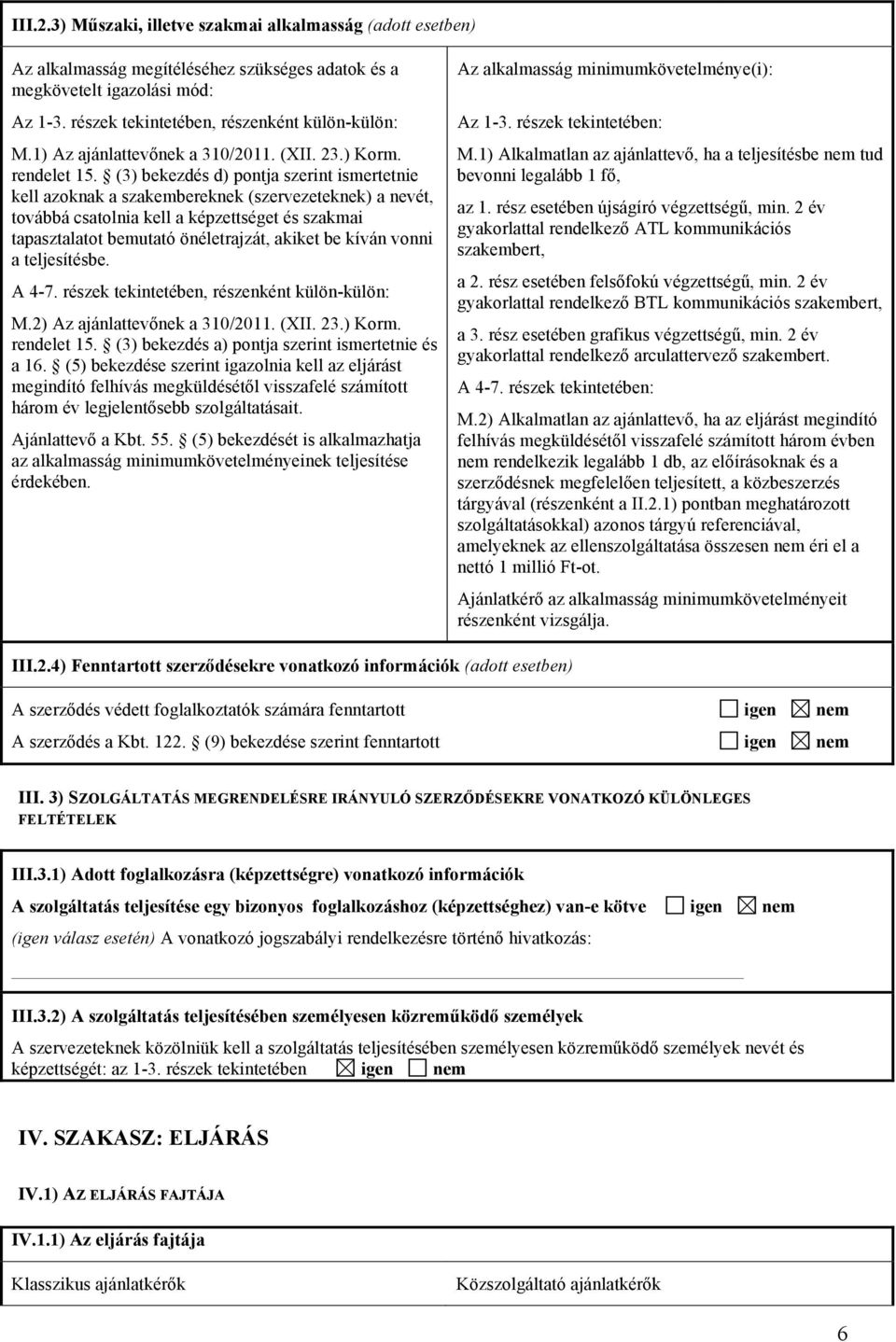 (3) bekezdés d) pontja szerint ismertetnie kell azoknak a szakembereknek (szervezeteknek) a nevét, továbbá csatolnia kell a képzettséget és szakmai tapasztalatot bemutató önéletrajzát, akiket be