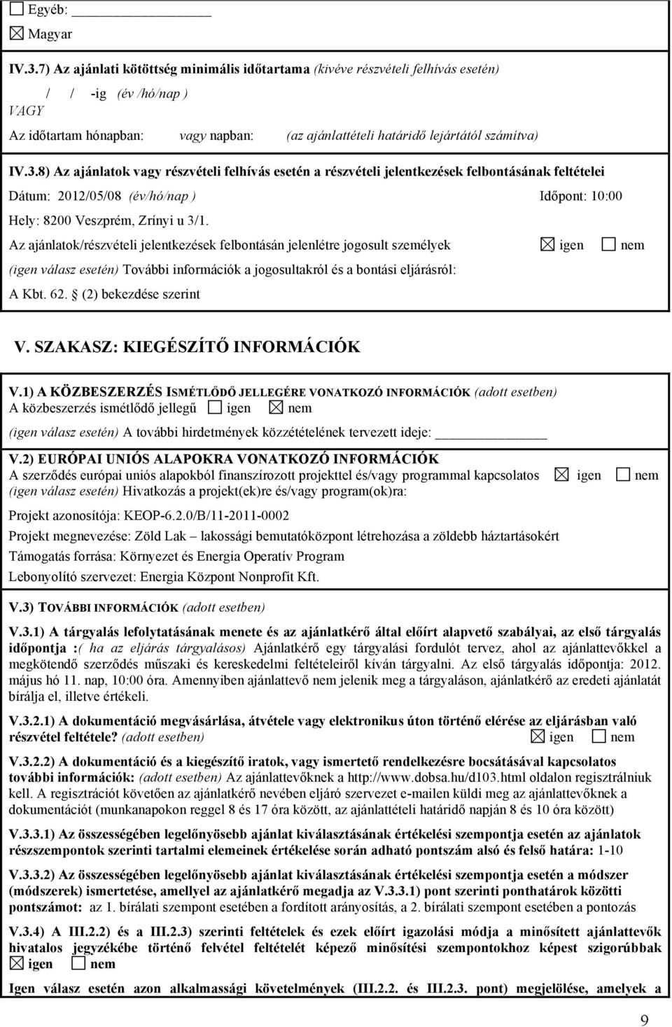 8) Az ajánlatok vagy részvételi felhívás esetén a részvételi jelentkezések felbontásának feltételei Dátum: 2012/05/08 (év/hó/nap ) Időpont: 10:00 Hely: 8200 Veszprém, Zrínyi u 3/1.