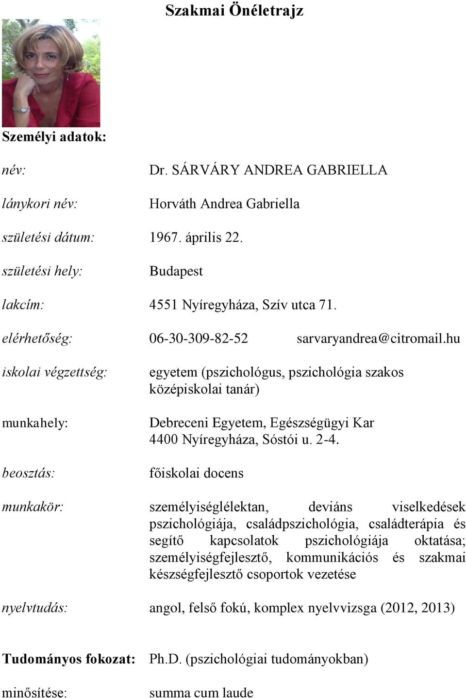 hu iskolai végzettség: munkahely: beosztás: egyetem (pszichológus, pszichológia szakos középiskolai tanár) Debreceni Egyetem, Egészségügyi Kar 4400 Nyíregyháza, Sóstói u. 2-4.