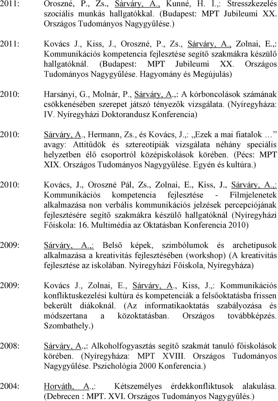 Hagyomány és Megújulás) 2010: Harsányi, G., Molnár, P., Sárváry, A.,: A kórboncolások számának csökkenésében szerepet játszó tényezők vizsgálata. (Nyíregyháza: IV.