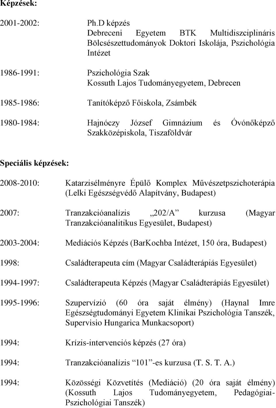 Tanítóképző Főiskola, Zsámbék 1980-1984: Hajnóczy József Gimnázium és Óvónőképző Szakközépiskola, Tiszaföldvár Speciális képzések: 2008-2010: Katarzisélményre Épülő Komplex Művészetpszichoterápia