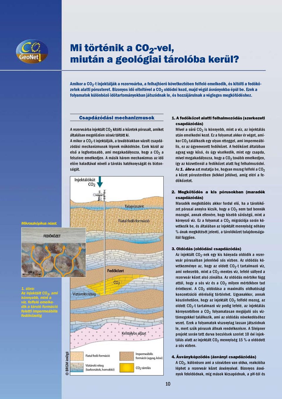 Csapdázódási mechanizmusok A rezervoárba injektált CO 2 kitölti a kőzetek pórusait, amiket általában megelőzően sósvíz töltött ki.