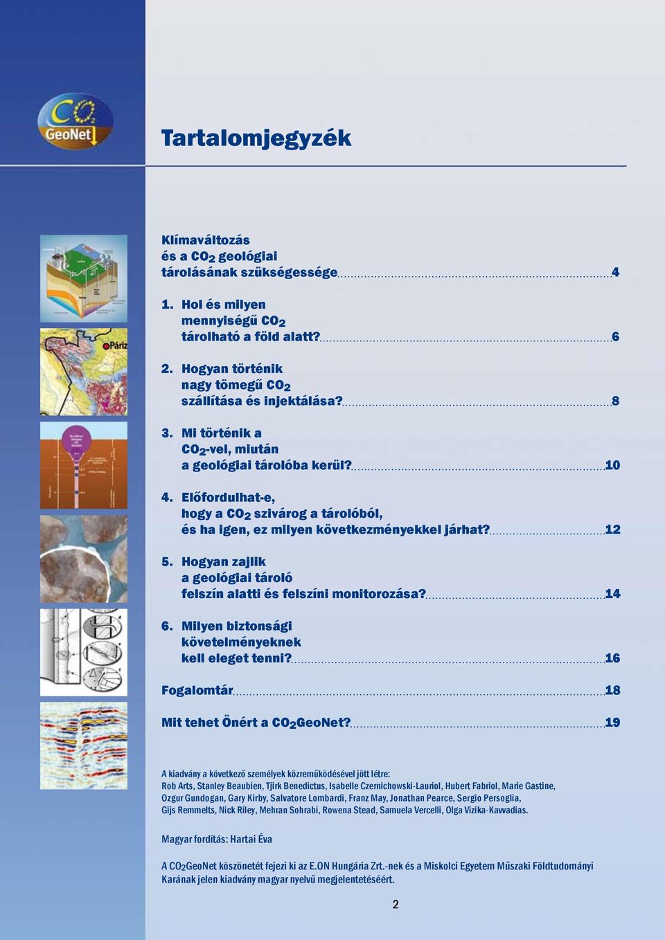 Hogyan zajlik a geológiai tároló felszín alatti és felszíni monitorozása? 14 6. Milyen biztonsági követelményeknek kell eleget tenni? 16 Fogalomtár 18 Mit tehet Önért a CO 2 GeoNet?