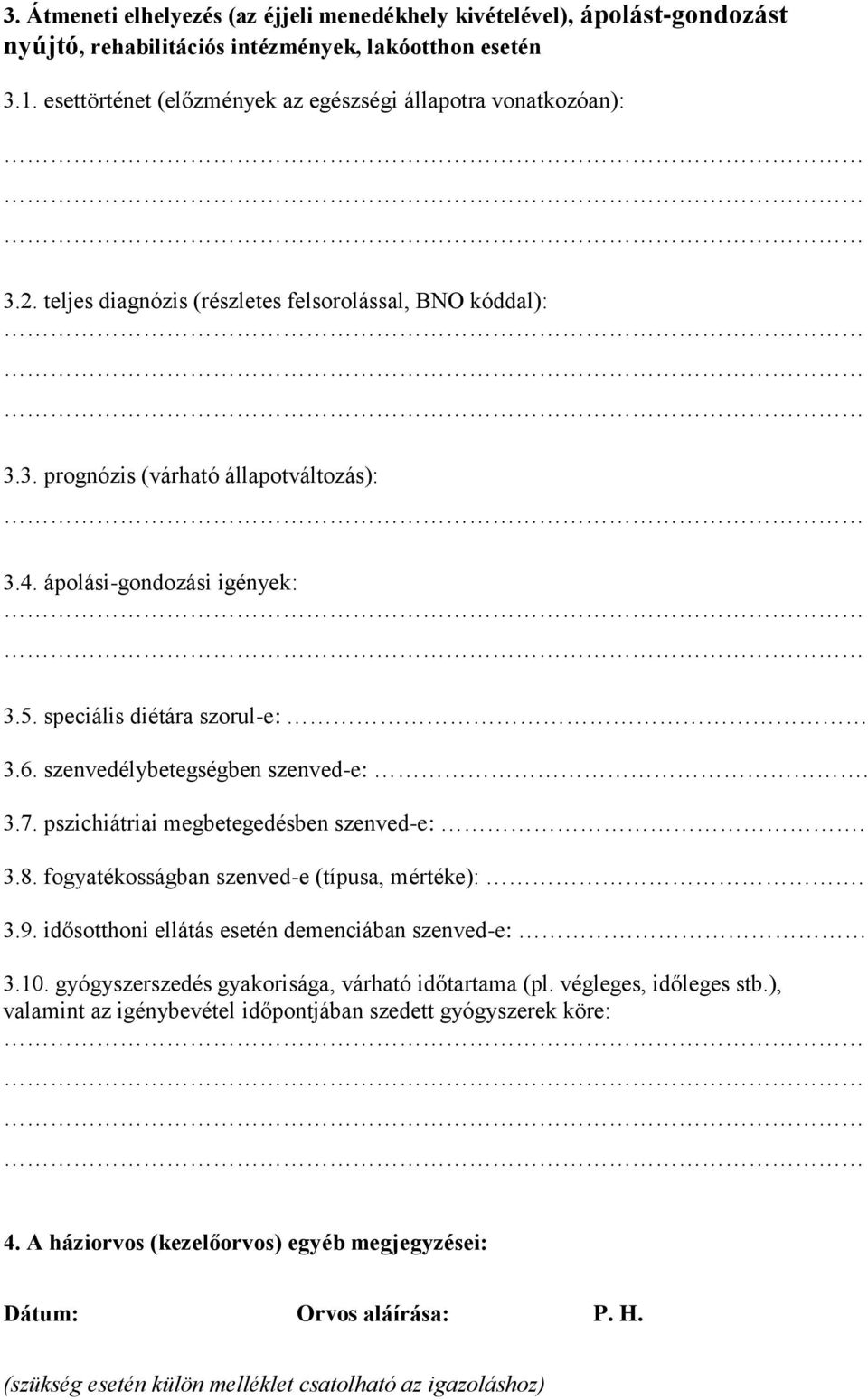 5. speciális diétára szorul-e: 3.6. szenvedélybetegségben szenved-e:. 3.7. pszichiátriai megbetegedésben szenved-e:. 3.8. fogyatékosságban szenved-e (típusa, mértéke):. 3.9.