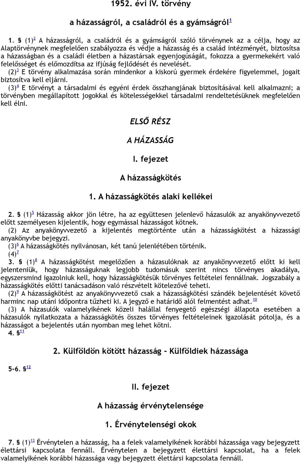 családi életben a házastársak egyenjogúságát, fokozza a gyermekekért való felelősséget és előmozdítsa az ifjúság fejlődését és nevelését.