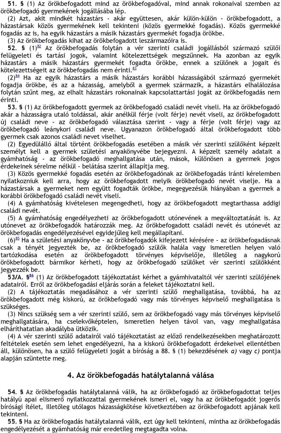 Közös gyermekké fogadás az is, ha egyik házastárs a másik házastárs gyermekét fogadja örökbe. (3) Az örökbefogadás kihat az örökbefogadott leszármazóira is. 52.