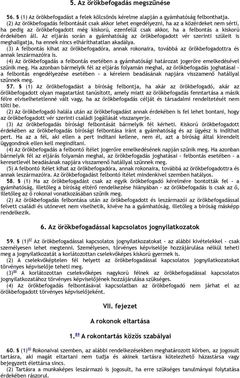 Az eljárás során a gyámhatóság az örökbefogadott vér szerinti szüleit is meghallgatja, ha ennek nincs elháríthatatlan akadálya.