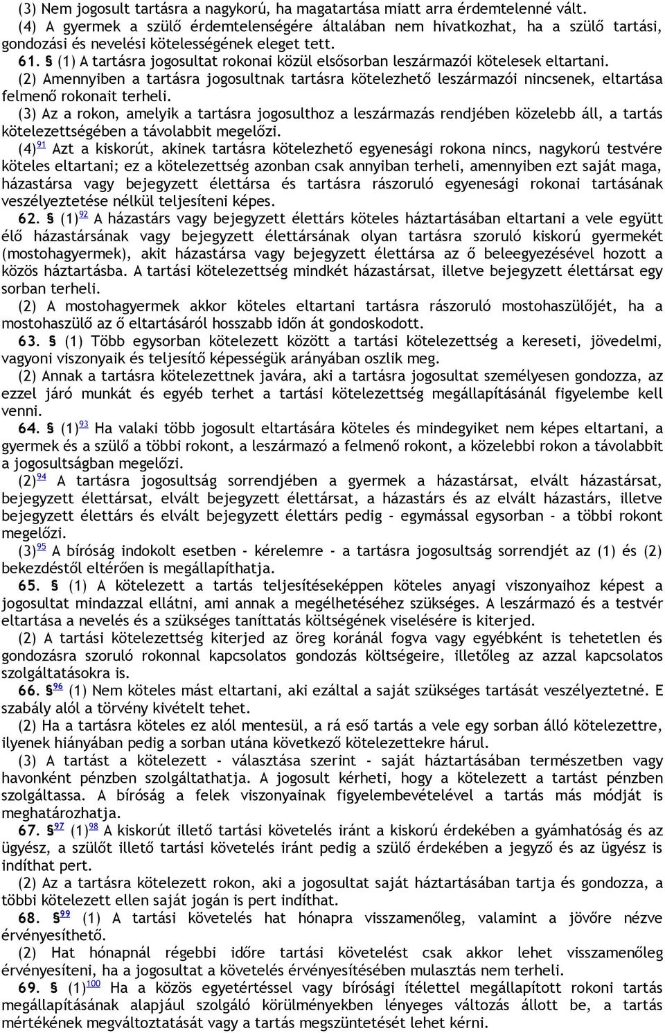 (1) A tartásra jogosultat rokonai közül elsősorban leszármazói kötelesek eltartani.